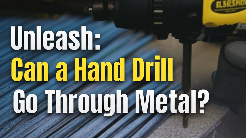 Unleash: Can a Hand Drill Go Through Metal?